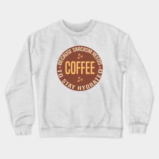 Coffee Because Sarcasm Needs To Stay Hydrated Crewneck Sweatshirt